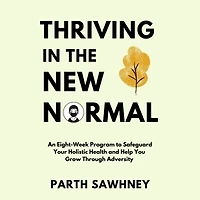 Thriving the New Normal: An Eight-Week Program to Safeguard Your Holistic Health and Help You Grow Through Adversity