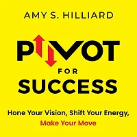 Pivot for Success: Hone Your Vision, Shift Energy, Make Move