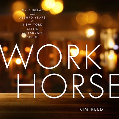 Workhorse: My Sublime and Absurd Years New York City's Restaurant Scene