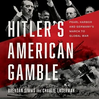 Hitler's American Gamble: Pearl Harbor and Germany's March to Global War