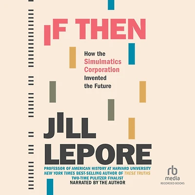 If Then: How the Simulmatics Corporation Invented Future