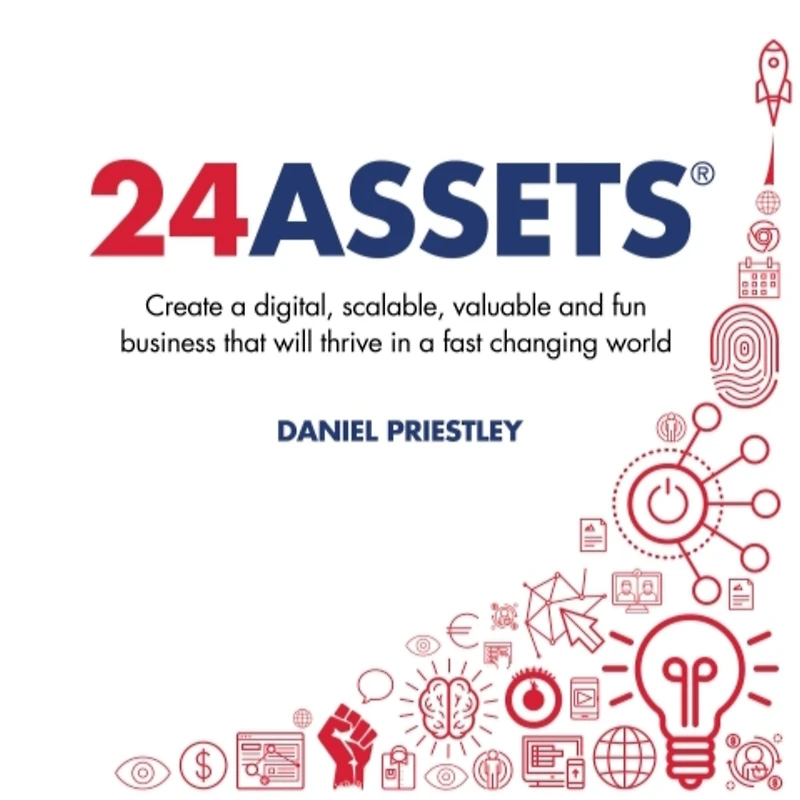 24 Assets: Create a digital, scalable, valuable and fun business that will thrive fast changing world