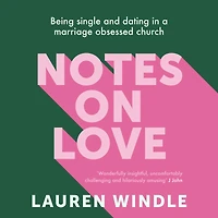 Notes on Love: Being Single and Dating a Marriage Obsessed Church