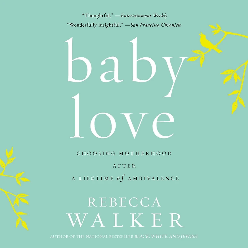 Baby Love: Choosing Motherhood After a Lifetime of Ambivalence