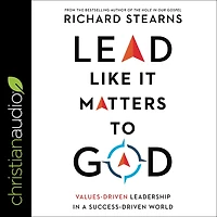 Lead Like It Matters to God: Values-Driven Leadership a Success-Driven World