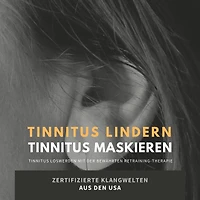 Tinnitus lindern - Tinnitus maskieren: Tinnitus loswerden mit der bewährten Retraining-Therapie: Zertifizierte Klangwelten aus den USA