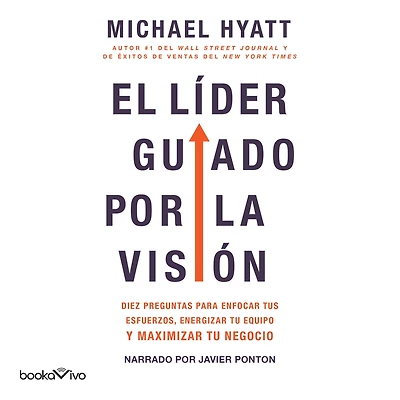 El líder guiado por la visión: 10 Questions to Focus Your Efforts, Energize Your Team, and Scale Your Business