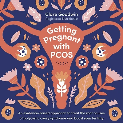 Getting Pregnant with PCOS: An evidence-based approach to treat the root causes of polycystic ovary syndrome and boost your fertility