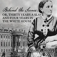 Behind the Scenes: Or, Thirty Years a Slave, and Four White House