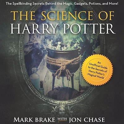 the Science of Harry Potter: Spellbinding Behind Magic, Gadgets, Potions, and More!