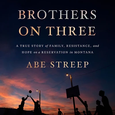Brothers on Three: a True Story of Family, Resistance, and Hope Reservation Montana