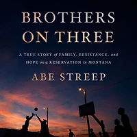 Brothers on Three: a True Story of Family, Resistance, and Hope Reservation Montana