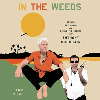 the Weeds: Around World and Behind Scenes with Anthony Bourdain