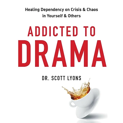 Addicted to Drama: Healing Dependency on Crisis and Chaos Yourself Others