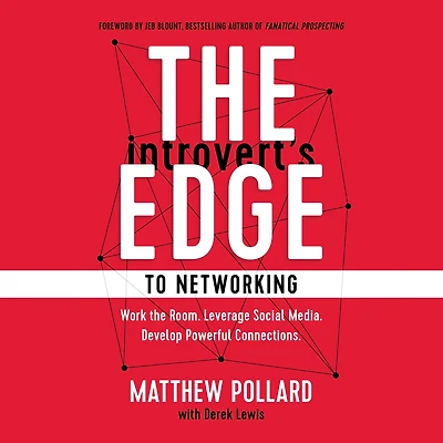 the Introvert's Edge to Networking: Work Room. Leverage Social Media. Develop Powerful Connections