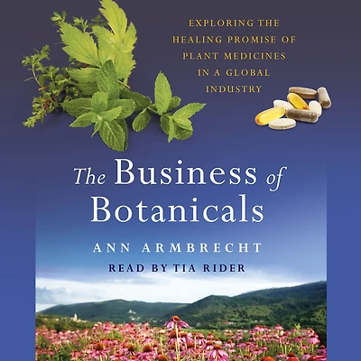 the Business of Botanicals: Exploring Healing Promise Plant Medicines a Global Industry