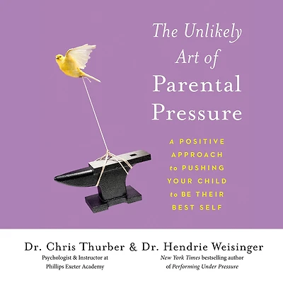 The Unlikely Art of Parental Pressure: A Positive Approach to Pushing Your Child Be Their Best Self