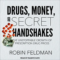 Drugs, Money, and Secret Handshakes: The Unstoppable Growth of Prescription Drug Prices