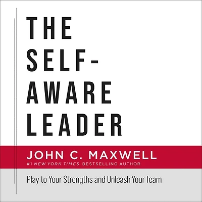 The Self-Aware Leader: Play to Your Strengths, Unleash Team