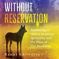 Without Reservation: Awakening to Native American Spirituality and the Ways of Our Ancestors