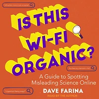 Is This Wi-Fi Organic?: A Guide to Spotting Misleading Science Online (Science Myths Debunked)