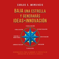 Baja una estrella y generarás ideas = Innovación: Herramientas para elaborar tu proyecto de innovación en negocio o escuela