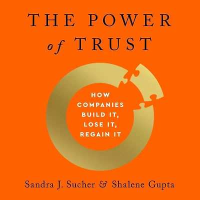 The Power of Trust: How Companies Build It, Lose Regain It