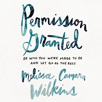 Permission Granted: Be Who You Were Made to and Let Go of the Rest