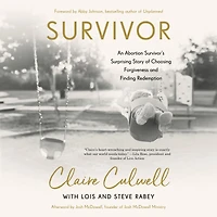 Survivor: An Abortion Survivor's Surprising Story of Choosing Forgiveness and Finding Redemption