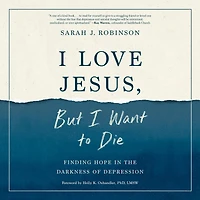 I Love Jesus, But Want to Die: Finding Hope the Darkness of Depression