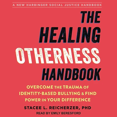 the Healing Otherness Handbook: Overcome Trauma of Identity-Based Bullying and Find Power Your Difference