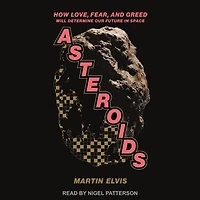 Asteroids: How Love, Fear, and Greed Will Determine Our Future Space