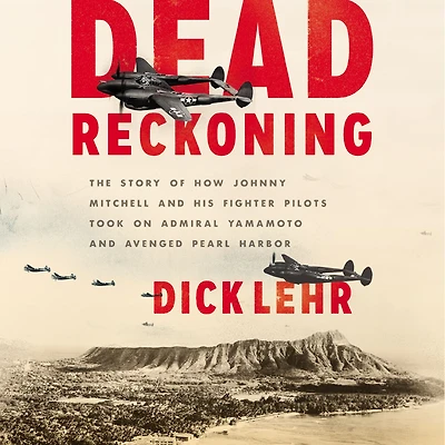 Dead Reckoning: The Story of How Johnny Mitchell and His Fighter Pilots Took on Admiral Yamamoto Avenged Pearl Harbor