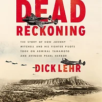Dead Reckoning: The Story of How Johnny Mitchell and His Fighter Pilots Took on Admiral Yamamoto Avenged Pearl Harbor