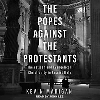 The Popes against Protestants: Vatican and Evangelical Christianity Fascist Italy