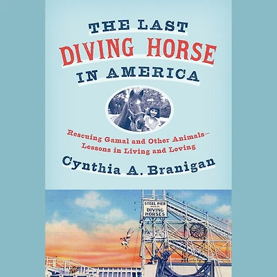 The Last Diving Horse America: Rescuing Gamal and Other Animals--Lessons Living Loving