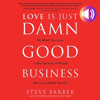 Love is Just Damn Good Business: Do What You the Service of People Who