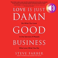Love is Just Damn Good Business: Do What You the Service of People Who