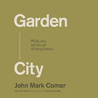 Garden City: Work, Rest, and the Art of Being Human.