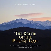 The Battle of the Persian Gate: The History of the Achaemenid Persian Empire's Last Stand against Alexander the Great