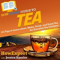 HowExpert Guide to Tea: 101 Tips to Learn about, Make, Drink, and Enjoy Tea for Everyday Tea Drinkers