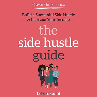Clever Girl Finance: The Side Hustle Guide: Build a Successful and Increase Your Income