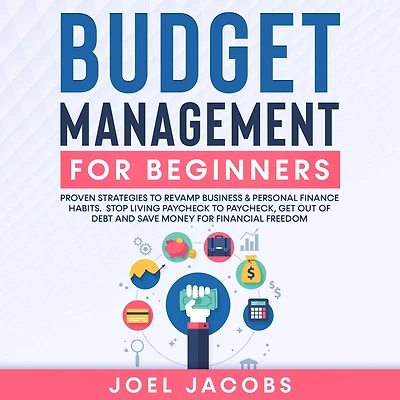 Budget Management for Beginners: Proven Strategies to Revamp Business & Personal Finance Habits. Stop Living Paycheck Paycheck, Get Out of Debt, and Save Money Financial Freedom.