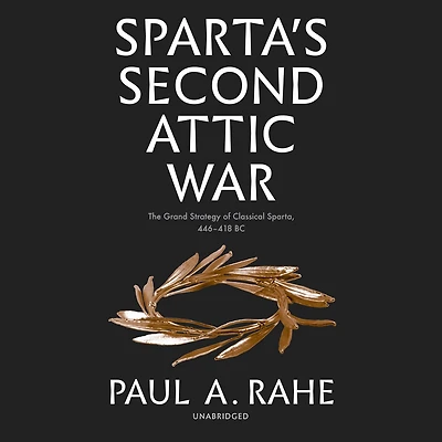Sparta's Second Attic War: The Grand Strategy of Classical Sparta, 446-418 B.C.