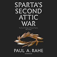 Sparta's Second Attic War: The Grand Strategy of Classical Sparta, 446-418 B.C.