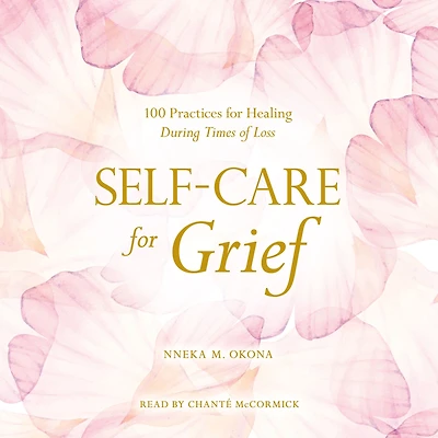 Self-Care for Grief: 100 Practices Healing During Times of Loss