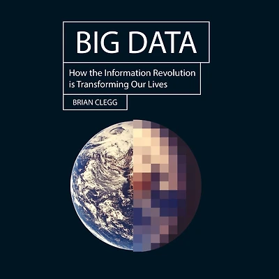 Big Data: How the Information Revolution Is Transforming Our Lives