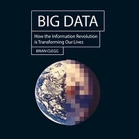 Big Data: How the Information Revolution Is Transforming Our Lives