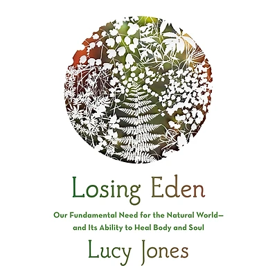 Losing Eden: Our Fundamental Need for the Natural World and Its Ability to Heal Body Soul