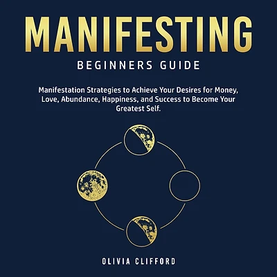 Manifesting - Beginners Guide: Manifestation Strategies to Achieve Your Desires for Money, Love, Abundance, Happiness, and Success Become Greatest Self